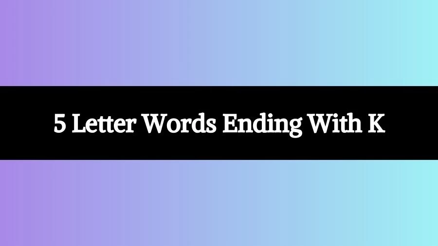 5 Letter Words Ending With K List of 5 Letter Words Ending With K