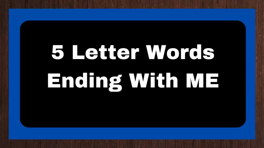 5 Letter Words Ending With ME, List of 5 Letter Words Ending With ME