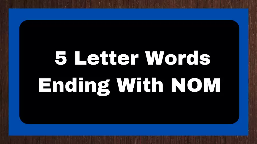 5 Letter Words Ending With NOM, List of 5 Letter Words Ending With NOM