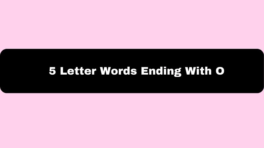 5 Letter Words Ending With O, List of 5 Letter Words Ending With O