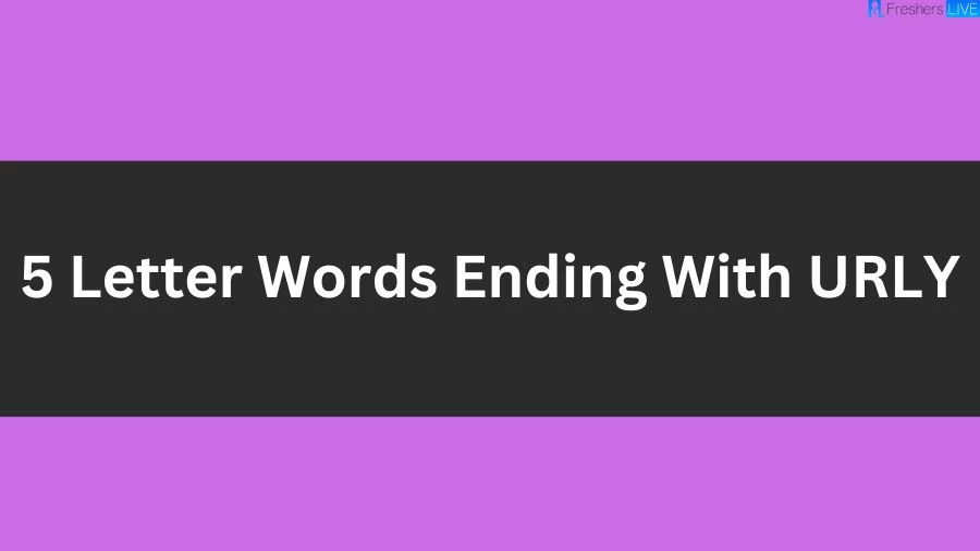 5 Letter Words Ending With URLY List of 5 Letter Words Ending With URLY
