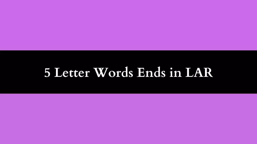 5 Letter Words Ends in LAR, List of Five Letter Words Ends With LAR
