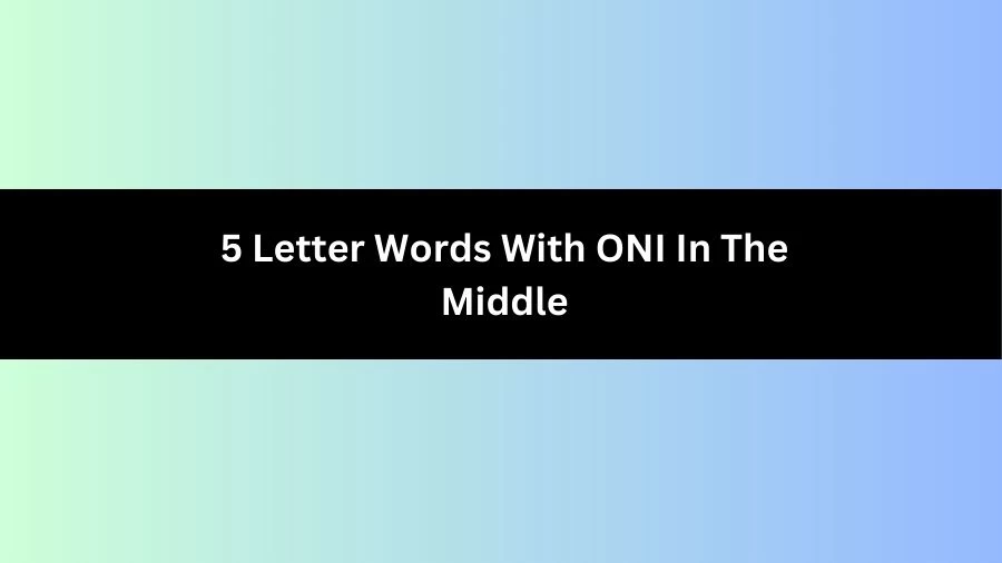 5 Letter Words With ONI In The Middle, List of 5 Letter Words With ONI In The Middle