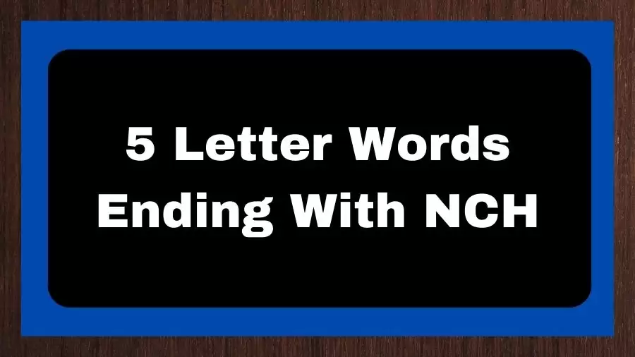 5 Letter Words Ending With NCH, List of 5 Letter Words Ending With NCH