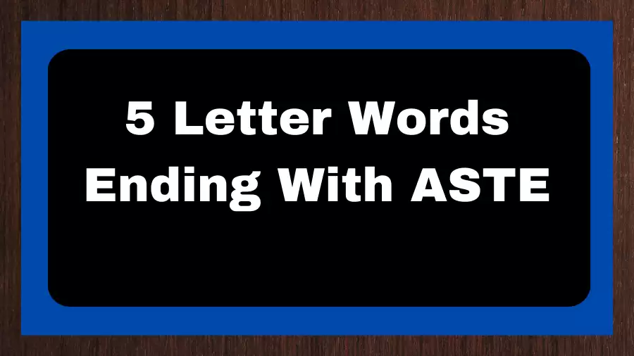 5 Letter Words Ending With ASTE, List of 5 Letter Words Ending With ASTE