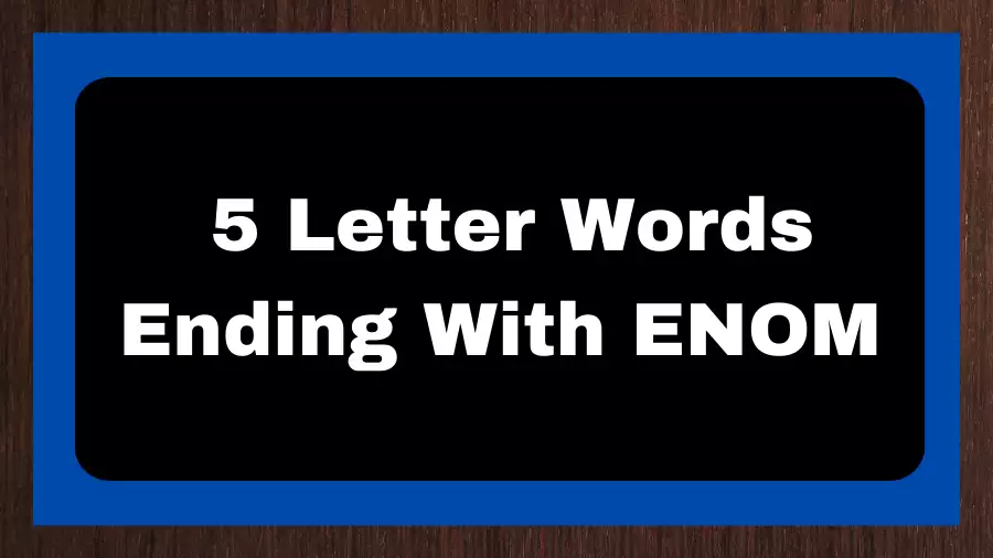 5 Letter Words Ending With ENOM, List of 5 Letter Words Ending With ENOM