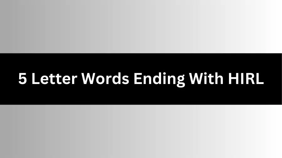 5 Letter Words Ending With HIRL, List of 5 Letter Words Ending With HIRL