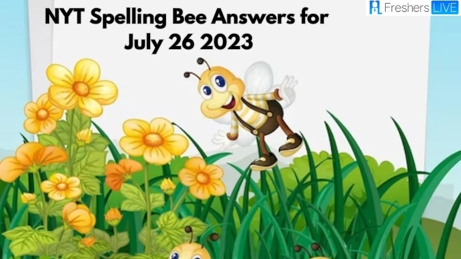 NYT Spelling Bee Answers for July 26 2023