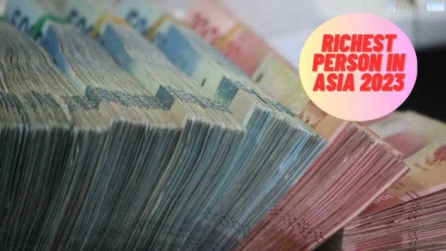 Richest Person in Asia 2023 - Top 10 Listed (with Net Worth)