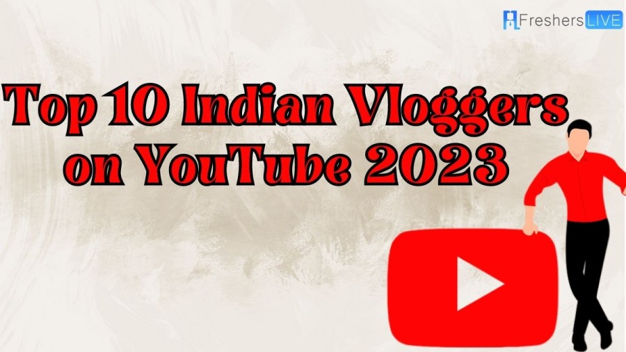 Top 10 Indian Vloggers on YouTube 2023 [10 Most Popular]