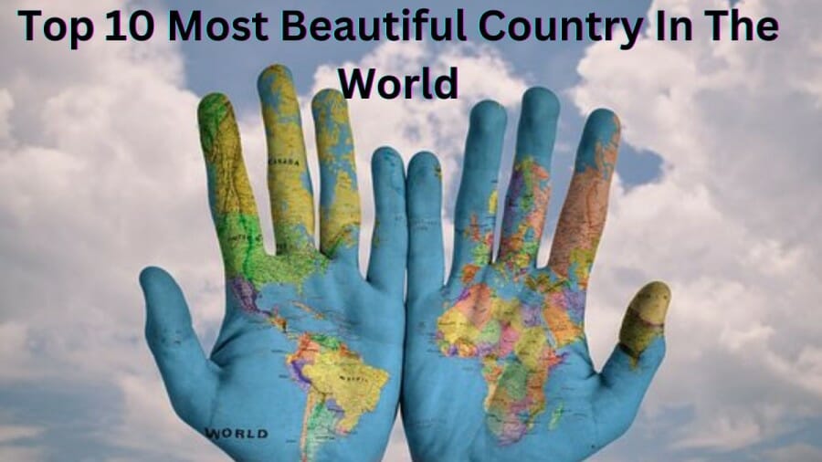 Top Ten Beautiful Country in the World to Explore and Enjoy in 2023