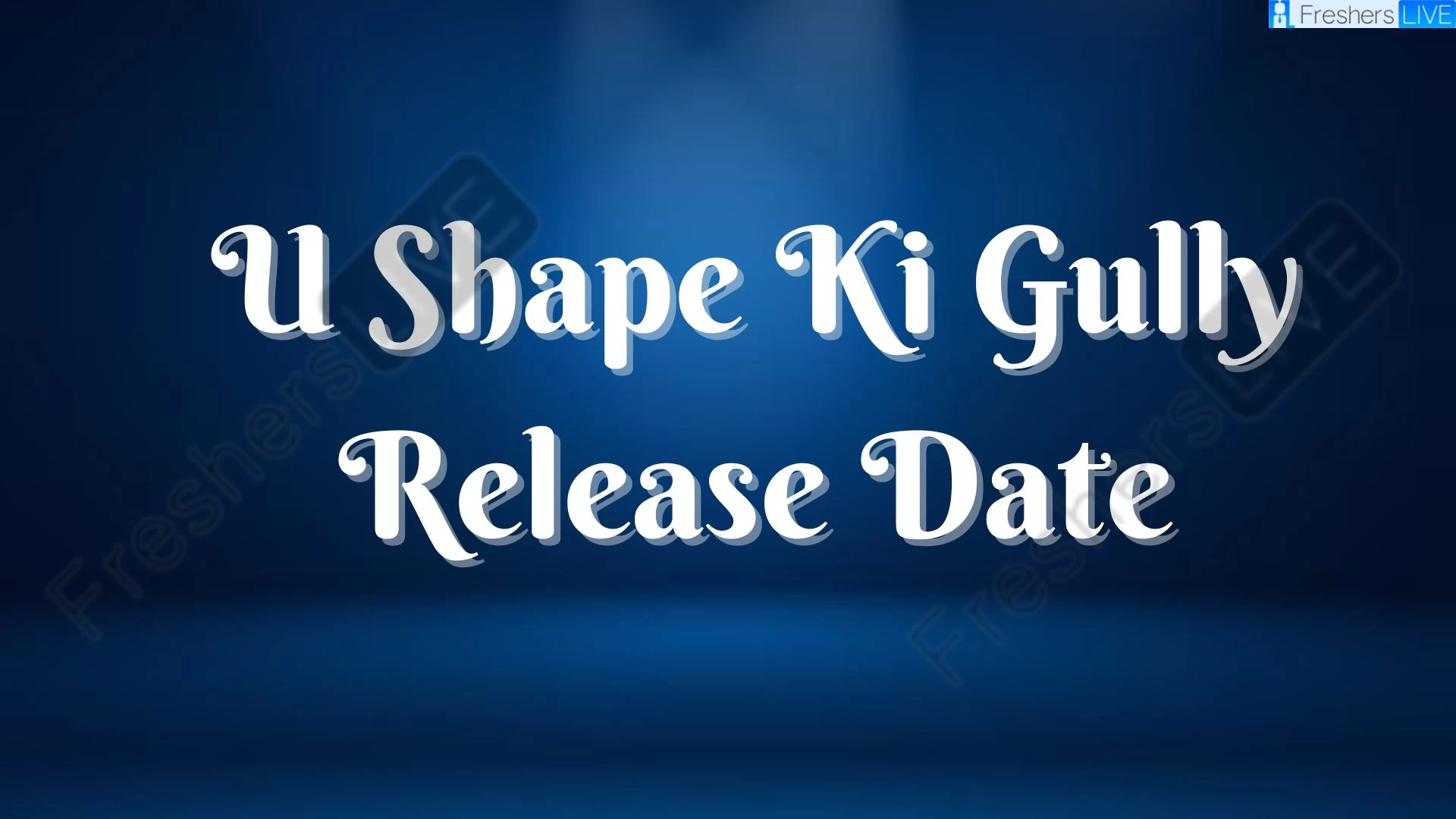 U Shape Ki Gully Movie Release Date and Time 2023, Countdown, Cast, Trailer, and More!