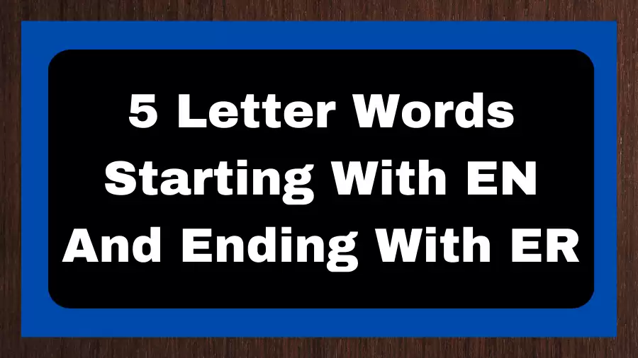 5 Letter Words Starting With EN And Ending With ER, List of 5 Letter Words Starting With EN And Ending With ER