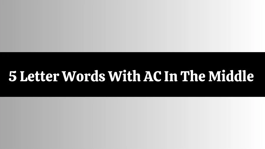 5 Letter Words With AC In The Middle List of 5 Letter Words With AC In The Middle