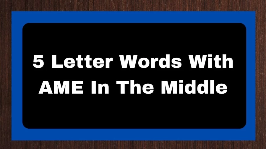 5 Letter Words With AME in the Middle, List of 5 Letter Words With AME in the Middle