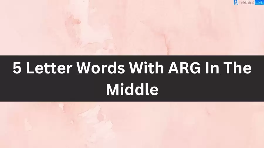 5 Letter Words With ARG In The Middle, List of 5 Letter Words With ARG In The Middle