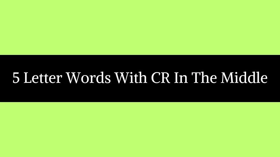 5 Letter Words With CR In The Middle, List of 5 Letter Words With CR In The Middle