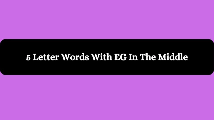 5 Letter Words With EG In The Middle, List of 5 Letter Words With EG In The Middle