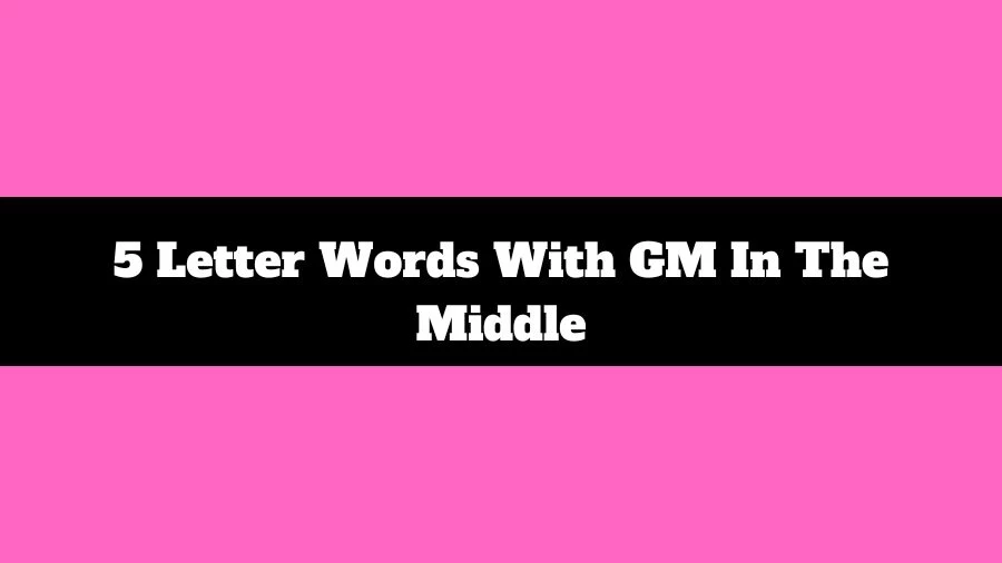 5 Letter Words With GM In The Middle List of 5 Letter Words With GM In The Middle
