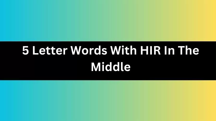 5 Letter Words With HIR In The Middle, List of 5 Letter Words With HIR In The Middle