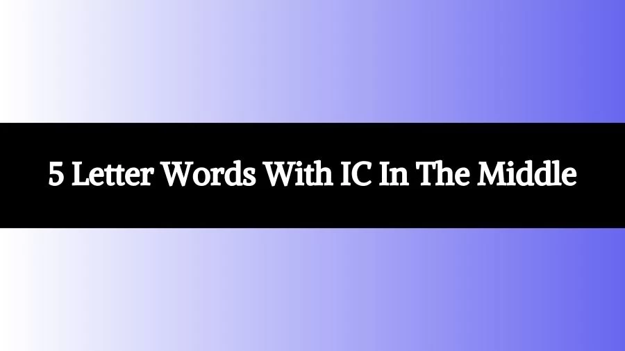5 Letter Words With IC In The Middle List of 5 Letter Words With IC In The Middle