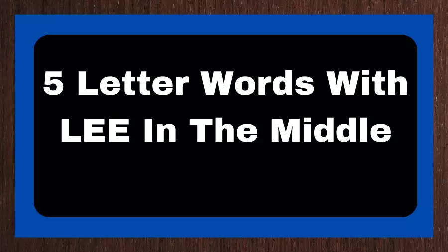 5 Letter Words With LEE In The Middle, List of 5 Letter Words With LEE In The Middle