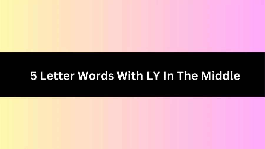 5 Letter Words With LY In The Middle, List of 5 Letter Words With LY In The Middle