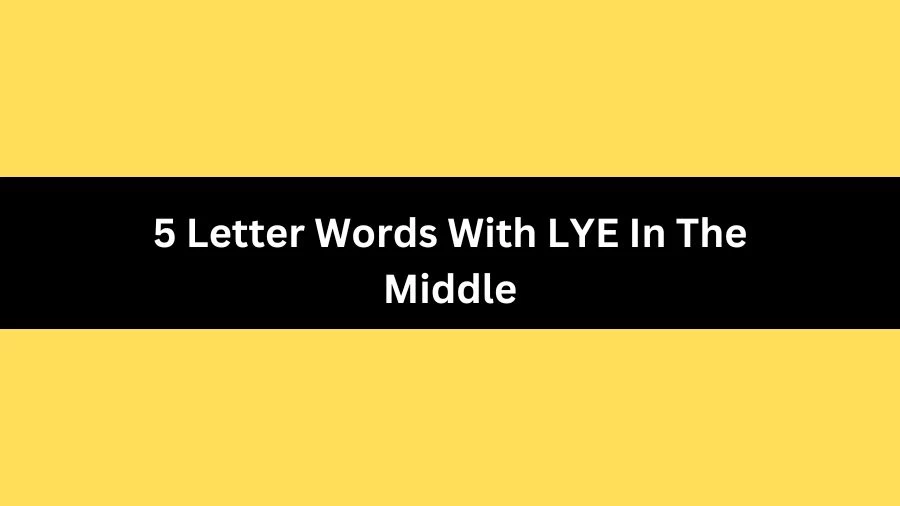 5 Letter Words With LYE In The Middle, List of 5 Letter Words With LYE In The Middle