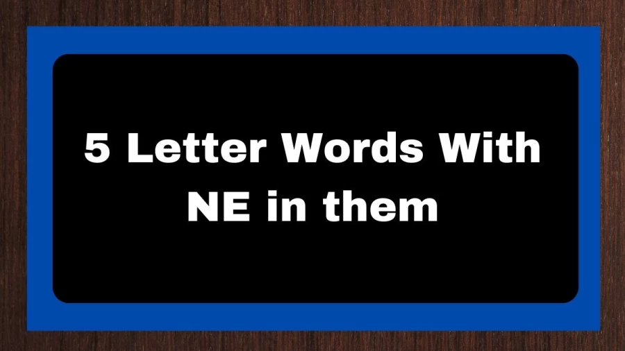 5 Letter Words With NE in them, List Of 5 Letter Words With NE in them