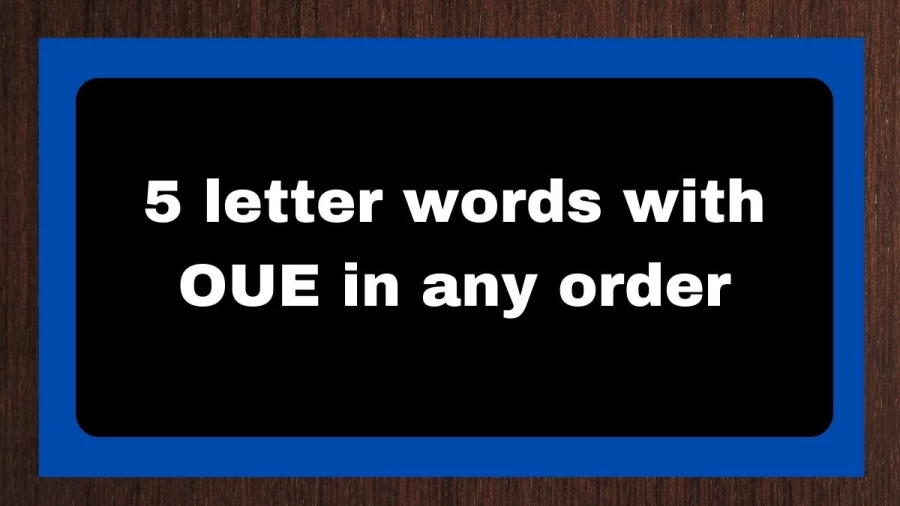5 letter words with OUE in any order, List of 5 letter words with OUE in any order