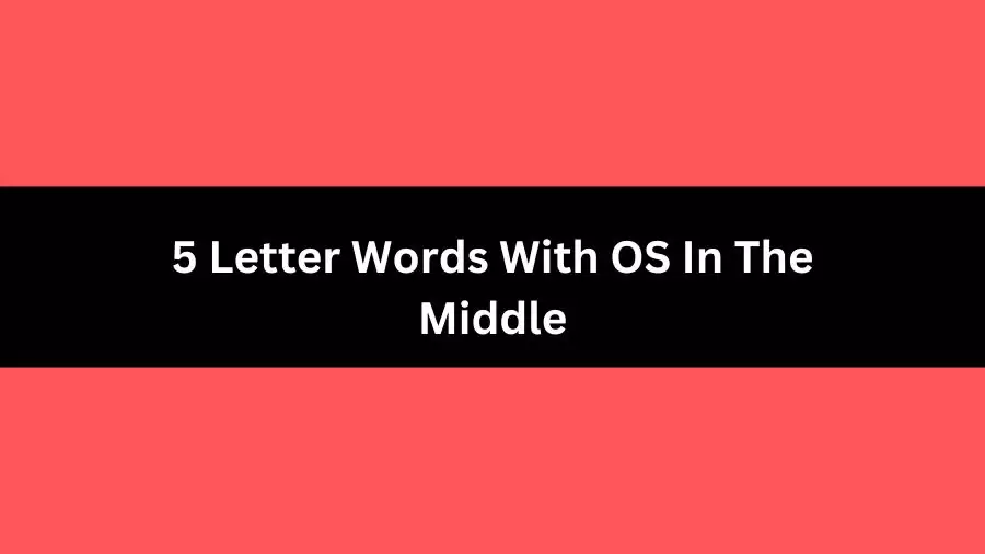 5 Letter Words With OS In The Middle, List of 5 Letter Words With OS In The Middle