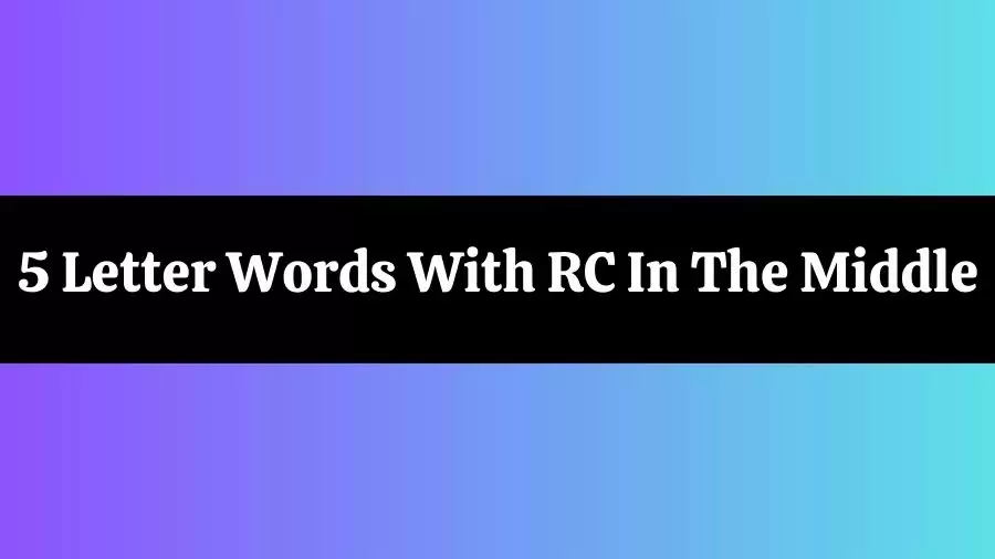 5 Letter Words With RC In The Middle, List of 5 Letter Words With RC In The Middle