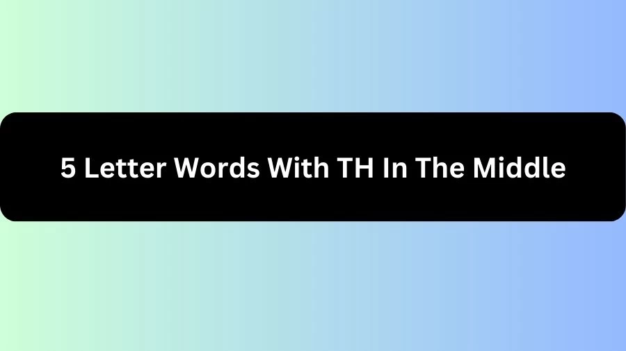 5 Letter Words With TH In The Middle, List of 5 Letter Words With TH In The Middle