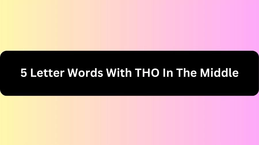 5 Letter Words With THO In The Middle, List of 5 Letter Words With THO In The Middle