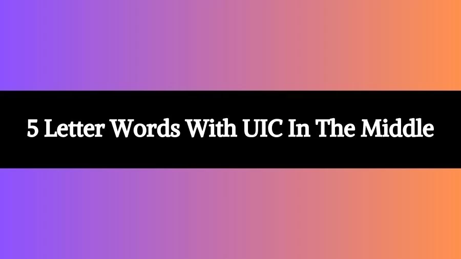 5 Letter Words With UIC In The Middle List of 5 Letter Words With UIC In The Middle