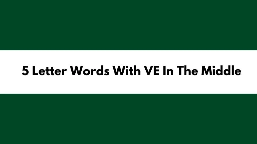 5 Letter Words With VE In The Middle, List of 5 Letter Words With VE In The Middle