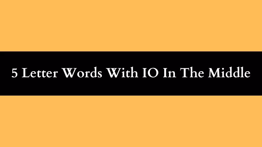 5 Letter Words With IO In The Middle, List of 5 Letter Words With IO In The Middle