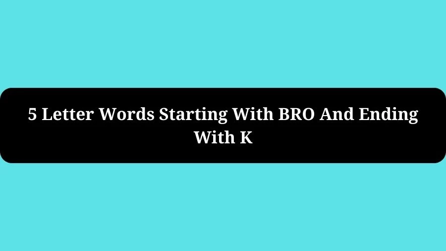 5 Letter Words Starting With BRO And Ending With K, List of 5 Letter Words Starting With BRO And Ending With K