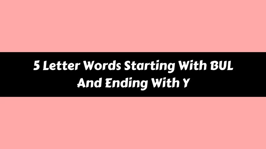 5 Letter Words Starting With BUL And Ending With Y, List of 5 Letter Words Starting With BUL And Ending With Y
