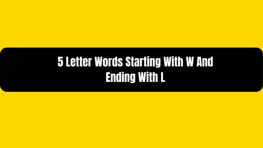 5 Letter Words Starting With W And Ending With L, List of 5 Letter Words Starting With W And Ending With L