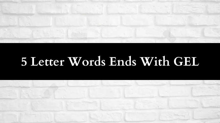 5 Letter Words Ends With GEL, List of Five Letter Words Ends In Gel