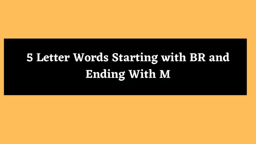 5 Letter Words Starting with BR and Ending With M - Wordle Hint