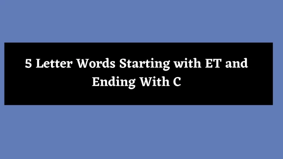 5 Letter Words Starting with ET and Ending With C - Wordle Hint