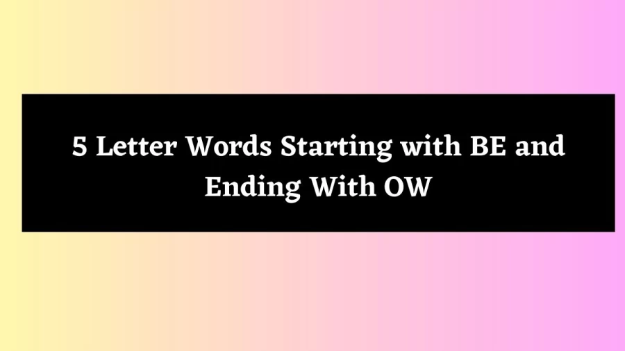 5 Letter Words Starting with BE and Ending With OW - Wordle Hint