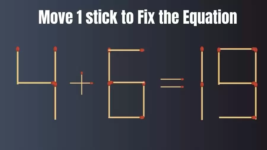 Brain Teaser: Can You Move 1 Matchstick to Fix the Equation 4+6=19? Matchstick Puzzles