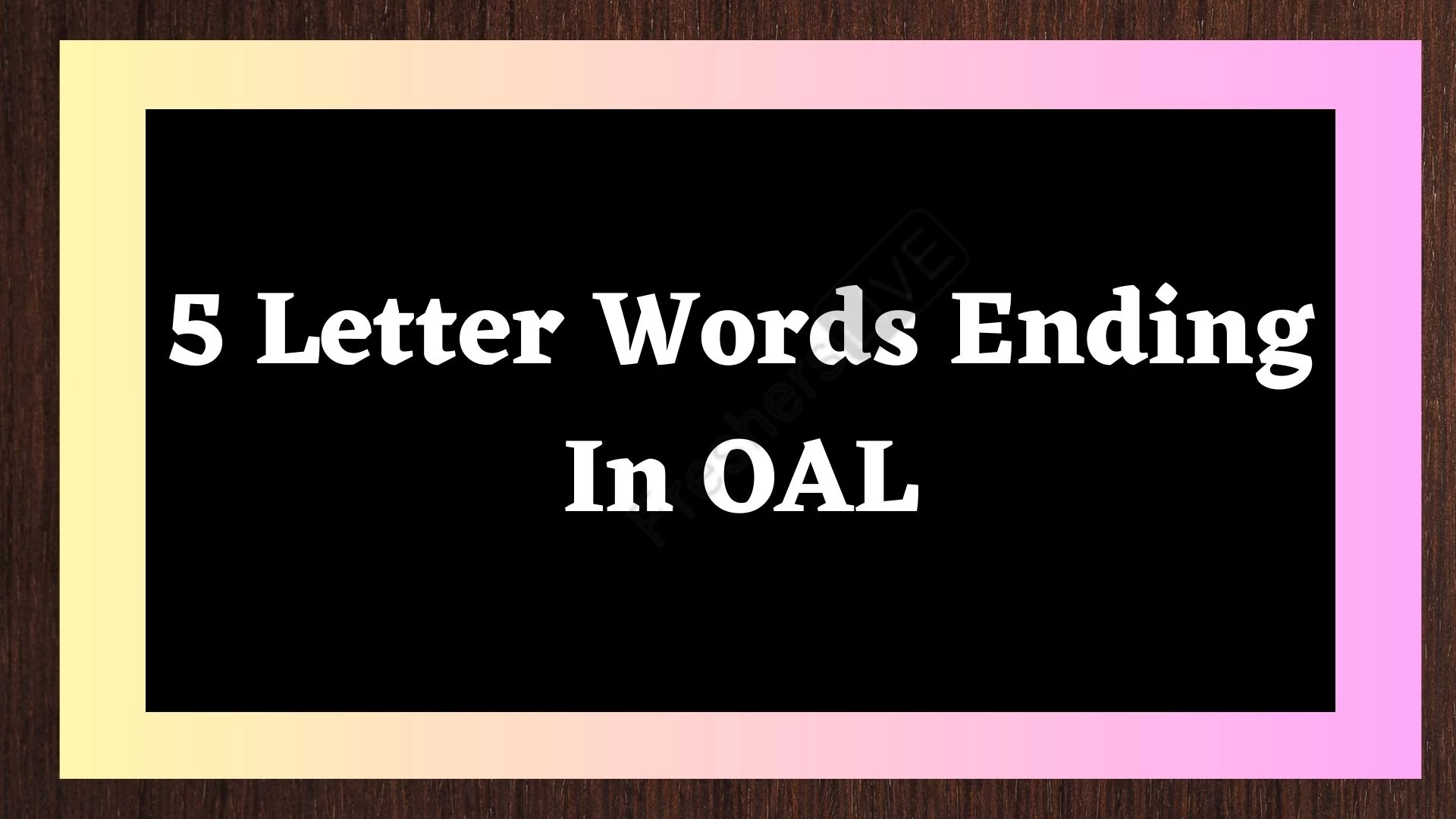 Lista de todas las palabras de 5 letras que terminan en OAL
