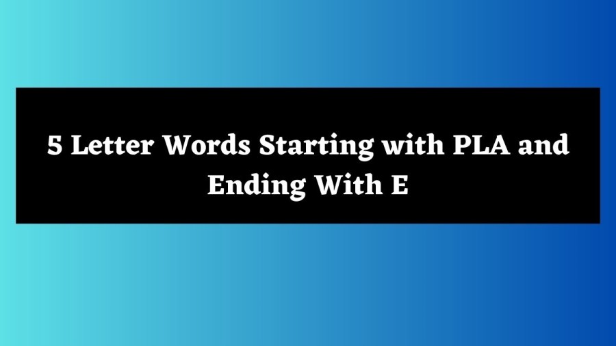 5 Letter Words Starting with PLA and Ending With E - Wordle Hint