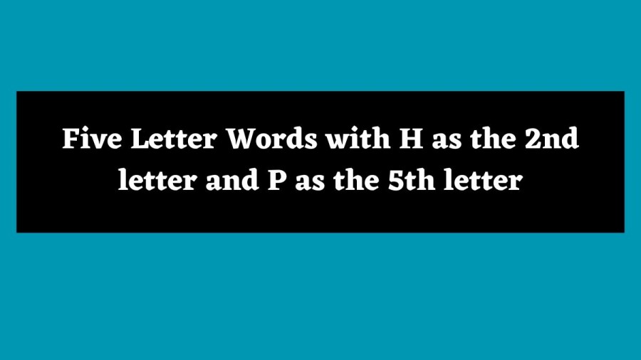 5 Letter Words with H as the 2nd letter and P as the 5th letter - Wordle Hint