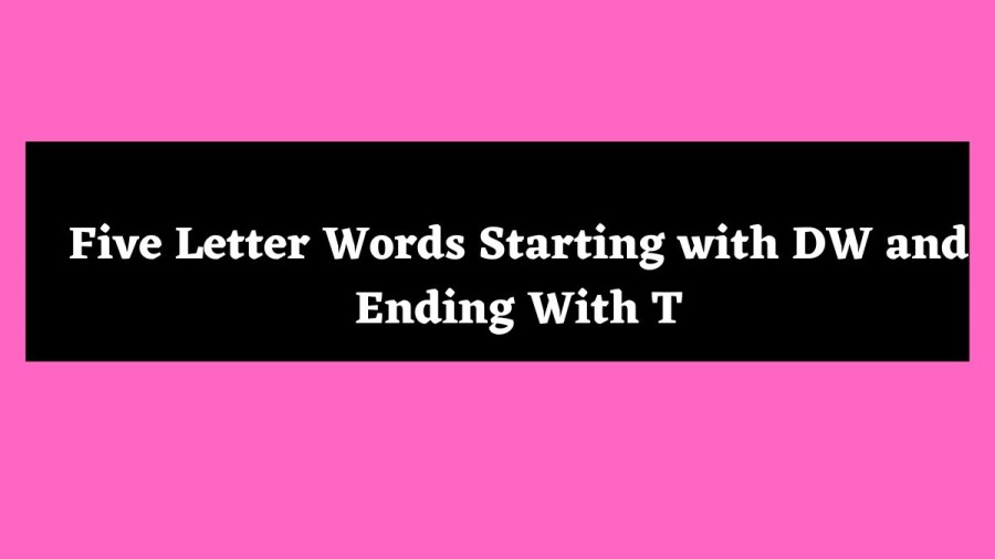 5 Letter Words Starting with DW and Ending With T - Wordle Hint