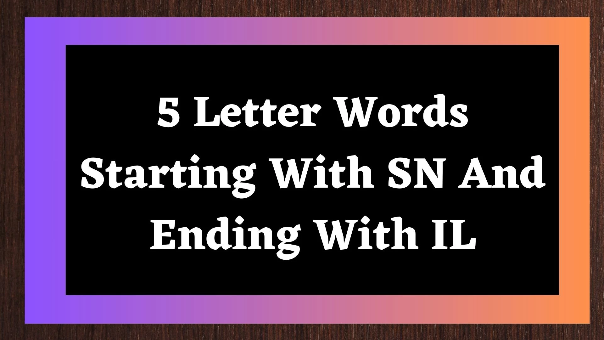 Palabras de 5 letras comenzando con SN y terminando con IL